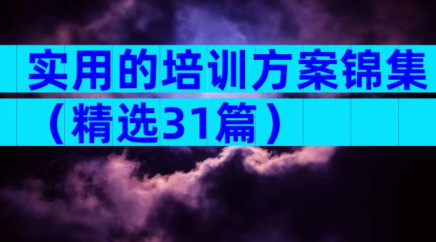 实用的培训方案锦集（精选31篇）