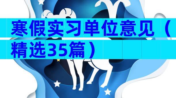 寒假实习单位意见（精选35篇）