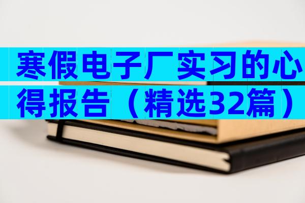 寒假电子厂实习的心得报告（精选32篇）