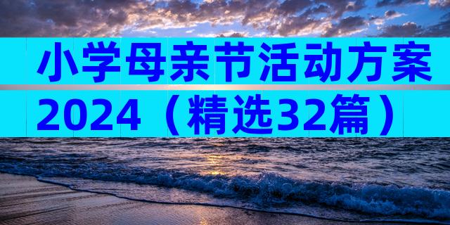 小学母亲节活动方案2024（精选32篇）