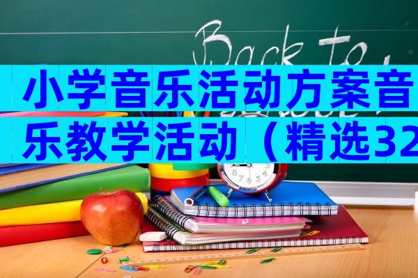 小学音乐活动方案音乐教学活动（精选32篇）