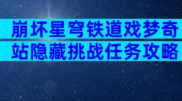 崩坏星穹铁道戏梦奇站隐藏挑战任务攻略