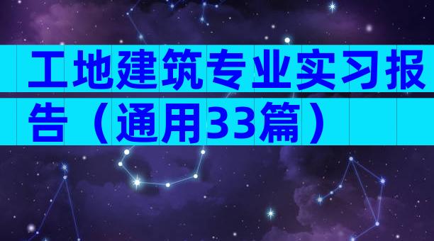 工地建筑专业实习报告（通用33篇）