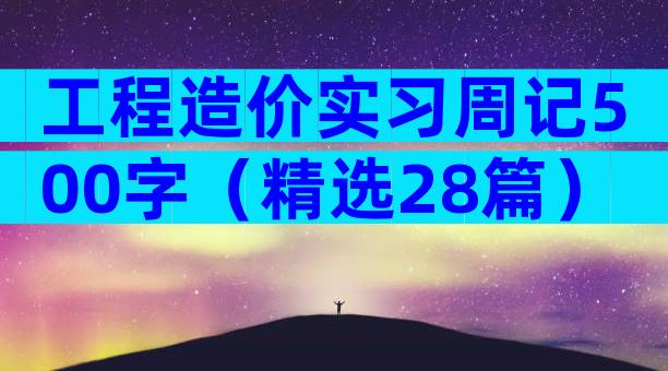 工程造价实习周记500字（精选28篇）