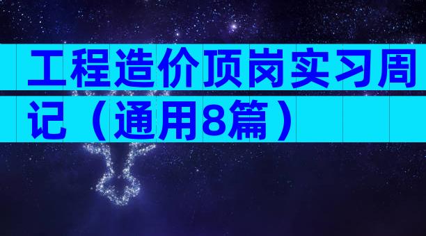 工程造价顶岗实习周记（通用8篇）