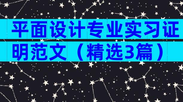 平面设计专业实习证明范文（精选3篇）