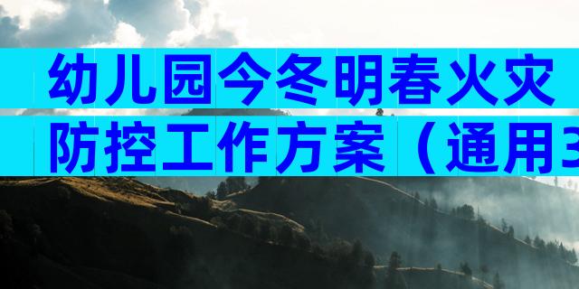 幼儿园今冬明春火灾防控工作方案（通用3篇）