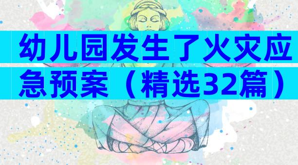 幼儿园发生了火灾应急预案（精选32篇）