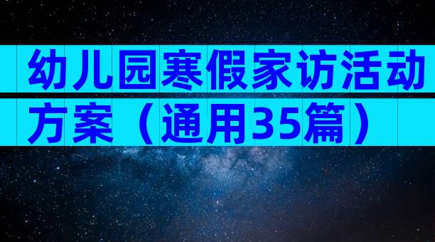 幼儿园寒假家访活动方案（通用35篇）