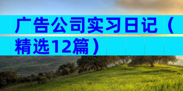 广告公司实习日记（精选12篇）