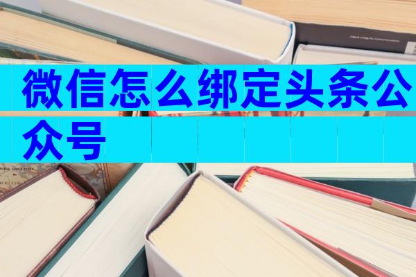 微信怎么绑定头条公众号