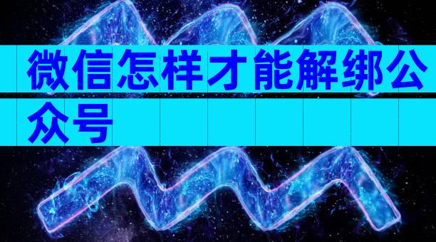 微信怎样才能解绑公众号