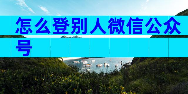 怎么登别人微信公众号