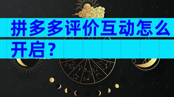 拼多多评价互动怎么开启？