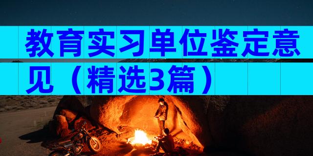 教育实习单位鉴定意见（精选3篇）