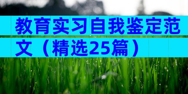 教育实习自我鉴定范文（精选25篇）