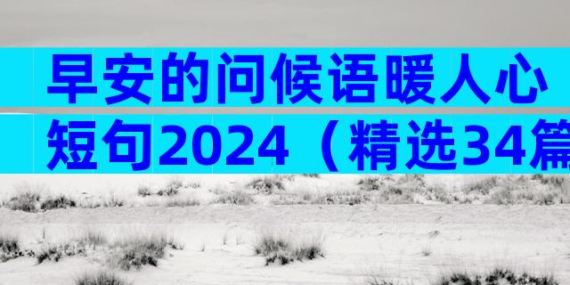 早安的问候语暖人心短句2024（精选34篇）