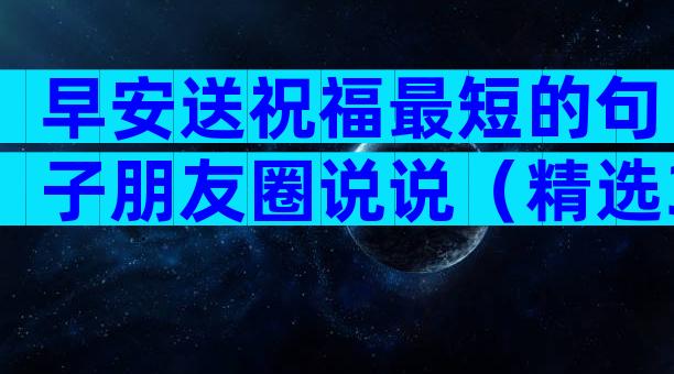 早安送祝福最短的句子朋友圈说说（精选33篇）