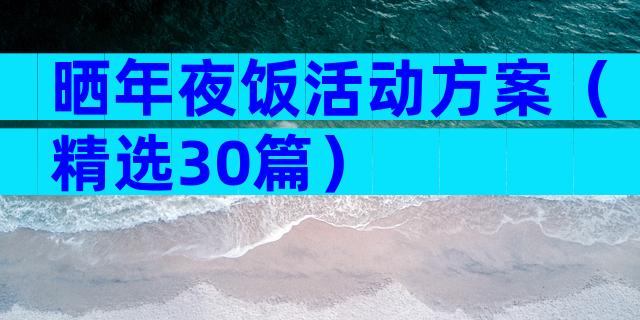 晒年夜饭活动方案（精选30篇）