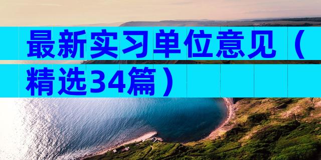 最新实习单位意见（精选34篇）