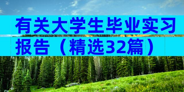 有关大学生毕业实习报告（精选32篇）