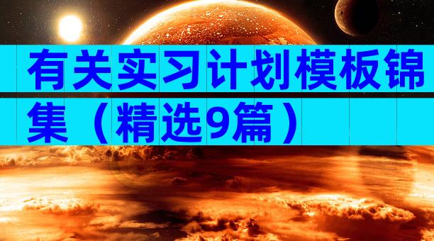 有关实习计划模板锦集（精选9篇）