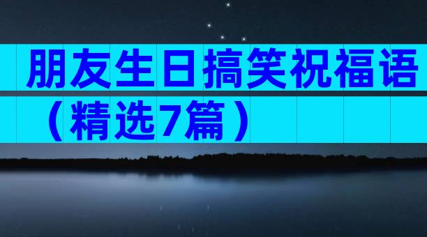 朋友生日搞笑祝福语（精选7篇）