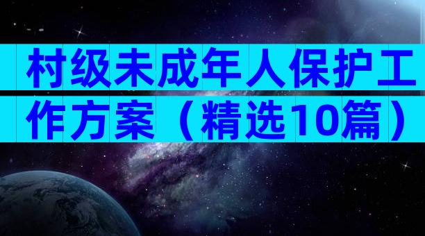 村级未成年人保护工作方案（精选10篇）