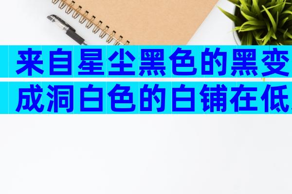 来自星尘黑色的黑变成洞白色的白铺在低通关答案