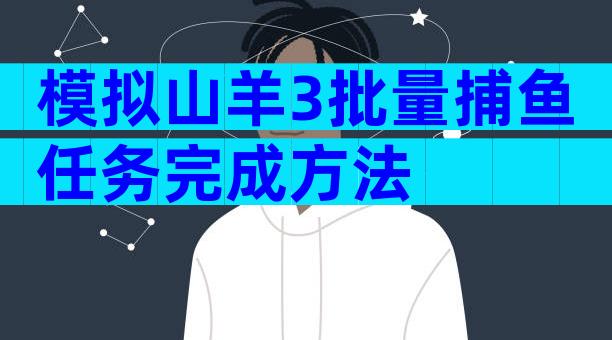 模拟山羊3批量捕鱼任务完成方法