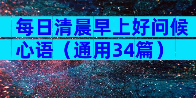 每日清晨早上好问候心语（通用34篇）