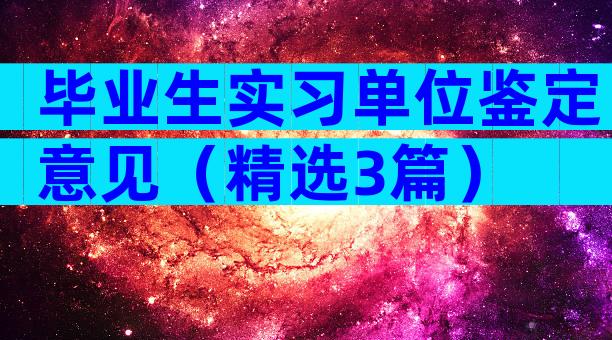 毕业生实习单位鉴定意见（精选3篇）