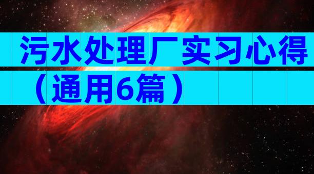 污水处理厂实习心得（通用6篇）