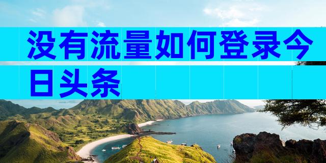 没有流量如何登录今日头条