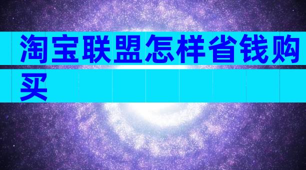 淘宝联盟怎样省钱购买