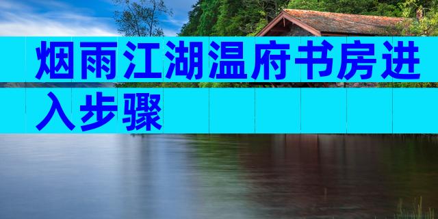 烟雨江湖温府书房进入步骤