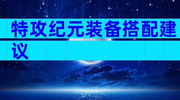 特攻纪元装备搭配建议