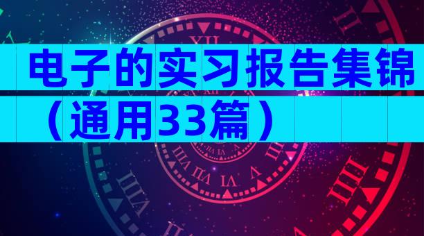 电子的实习报告集锦（通用33篇）