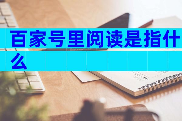 百家号里阅读是指什么