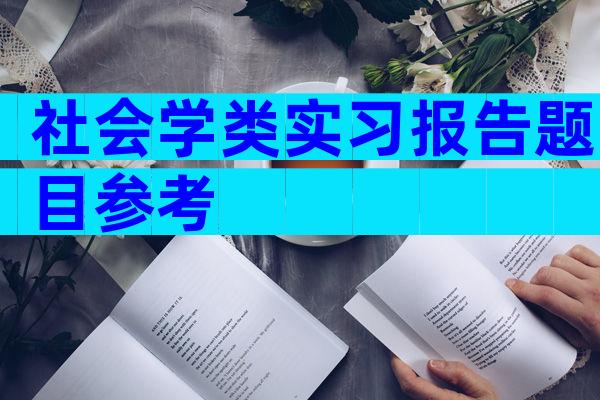 社会学类实习报告题目参考