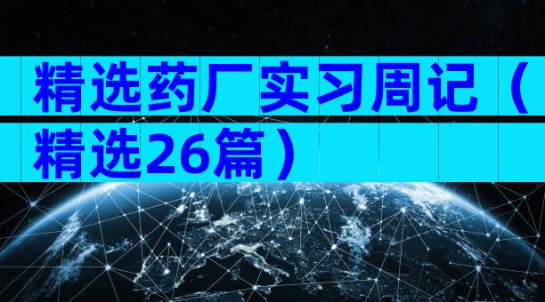 精选药厂实习周记（精选26篇）