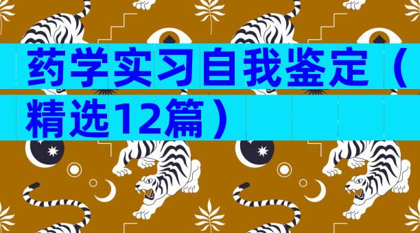 药学实习自我鉴定（精选12篇）