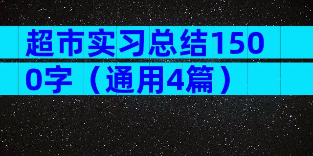 超市实习总结1500字（通用4篇）