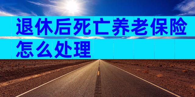 退休后死亡养老保险怎么处理