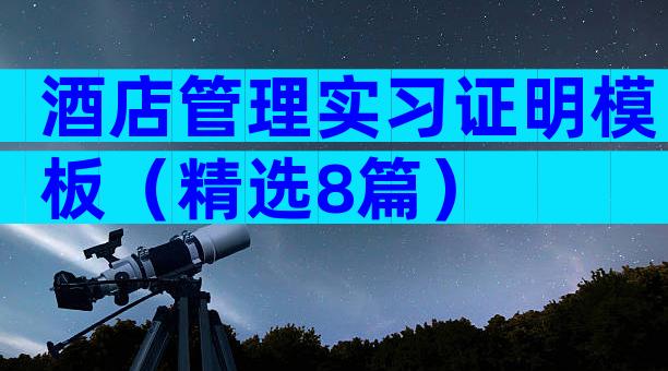 酒店管理实习证明模板（精选8篇）