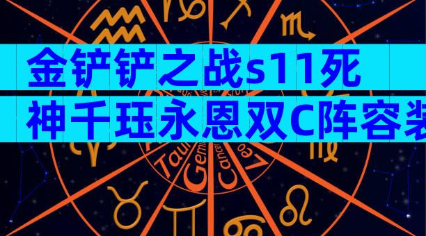 金铲铲之战s11死神千珏永恩双C阵容装备搭配