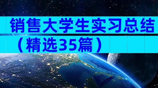 销售大学生实习总结（精选35篇）