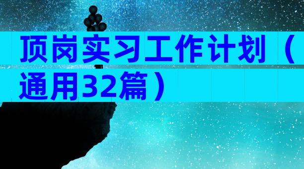 顶岗实习工作计划（通用32篇）