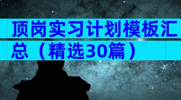 顶岗实习计划模板汇总（精选30篇）