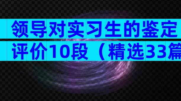 领导对实习生的鉴定评价10段（精选33篇）